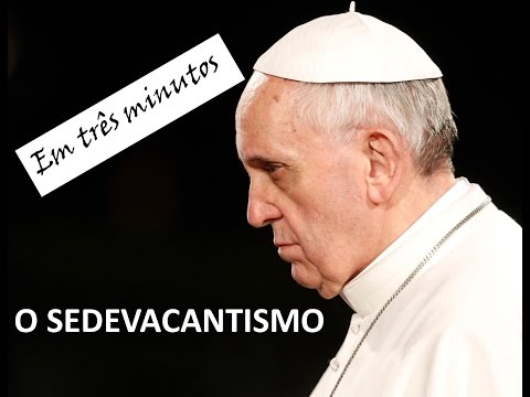 Sedevacantismo em Três Minutos
